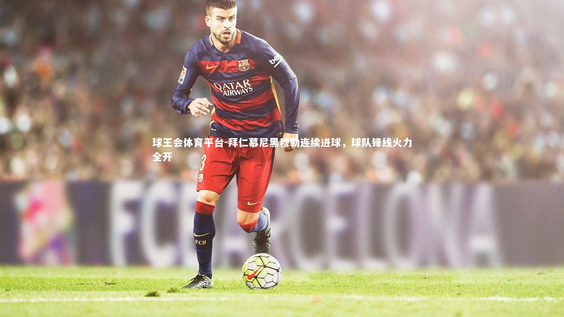 球王会体育平台-拜仁慕尼黑穆勒连续进球，球队锋线火力全开