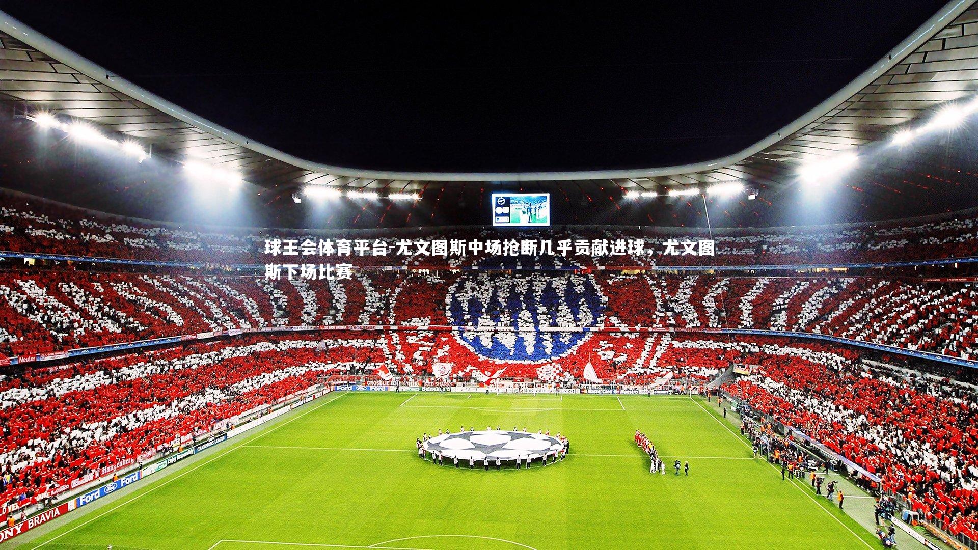 球王会体育平台-尤文图斯中场抢断几乎贡献进球，尤文图斯下场比赛