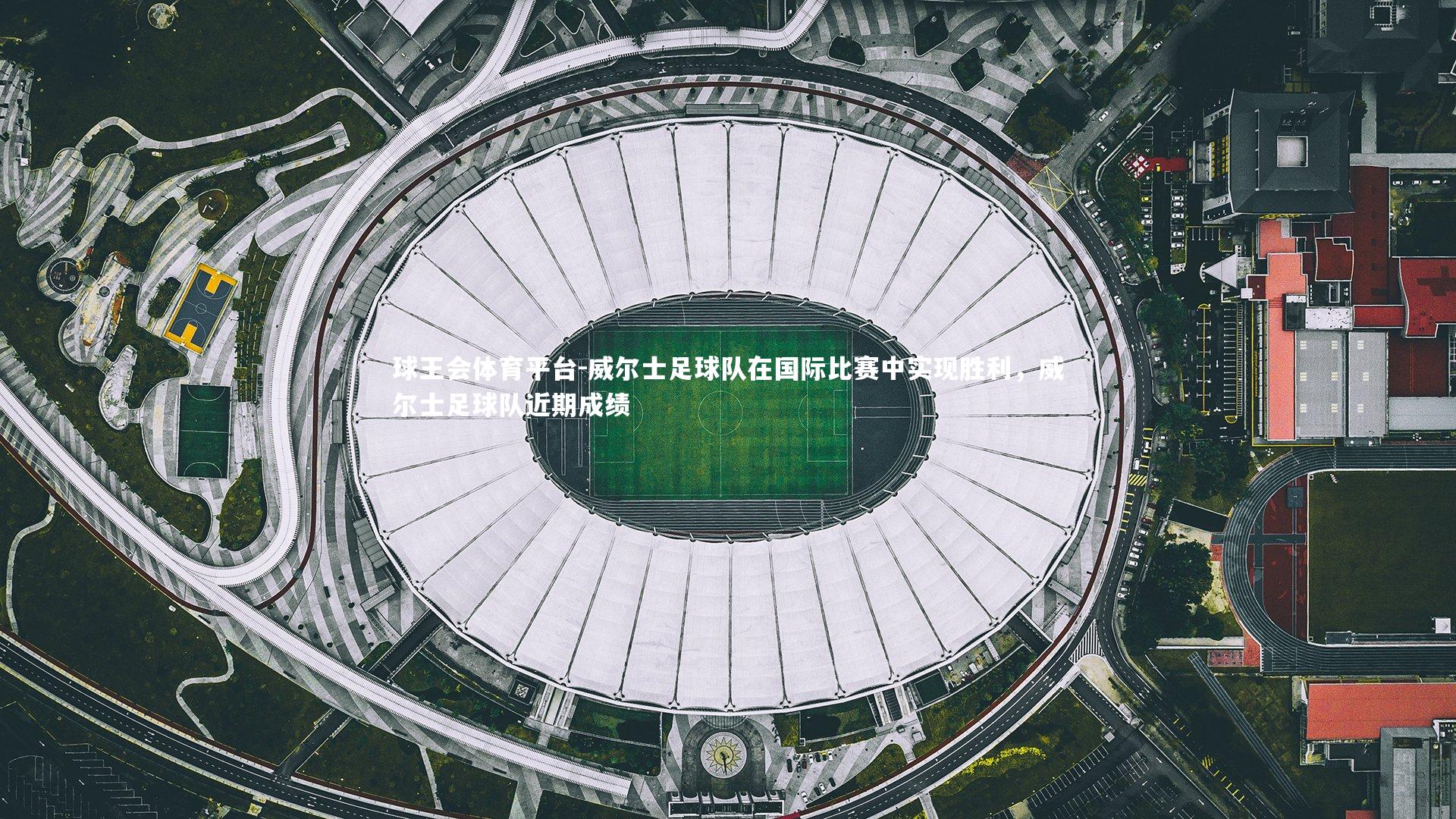 球王会体育平台-威尔士足球队在国际比赛中实现胜利，威尔士足球队近期成绩