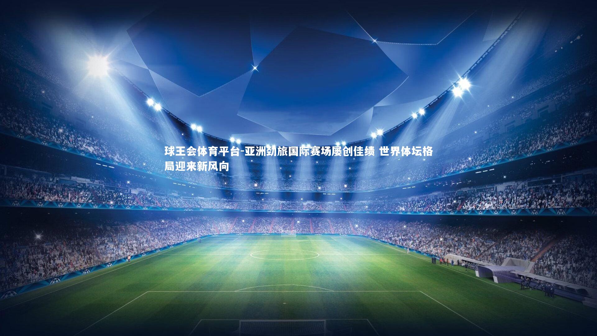 亚洲劲旅国际赛场屡创佳绩 世界体坛格局迎来新风向