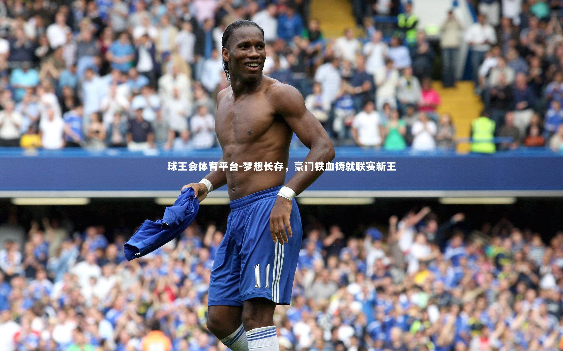 球王会体育平台-梦想长存，豪门铁血铸就联赛新王
